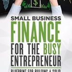 Must-Read Guide for Entrepreneurs: Small Business Finance for the Busy Entrepreneur – Blueprint for Building a Solid, Profitable Business from Amazon