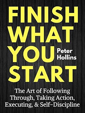 Unlock Your Potential: A Comprehensive Review of ‘Finish What You Start: The Art of Following Through, Taking Action, Executing, & Self-Discipline (Live a Disciplined Life Book 2)’