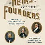 Unraveling the Epic Rivalry: A Must-Read Review of Heirs of the Founders: The Epic Rivalry of Henry Clay, John Calhoun and Daniel Webster, the Second Generation of American Giants