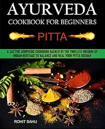 “Discover the Secrets to Balancing Your Pitta Dosha: A Comprehensive Review of the Ayurveda Cookbook For Beginners: Pitta: A Sattvic Ayurvedic Cookbook Backed by the Timeless Wisdom of Indian Heritage to Balance and Heal Your Pitta Dosha!!”