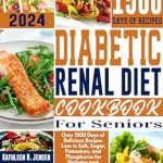 Discover the Ultimate Guide to Healthy Eating: Diabetic Renal Diet Cookbook for Seniors – Over 1500 Days of Delicious Recipes Low in Salt, Sugar, Potassium, and Phosphorus for Diabetes and Kidney Disorder Prevention and Management