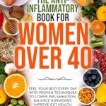 Discover the Secrets to Vibrant Health: A Comprehensive Review of *The Anti-Inflammatory Book For Women over 40: Feel Your Best Every Day with Proven Techniques to Lower Inflammation, Balance Hormones, Improve Gut Health, and Increase Energy!*