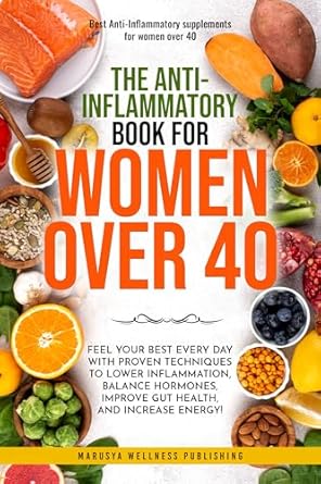 Discover the Secrets to Vibrant Health: A Comprehensive Review of *The Anti-Inflammatory Book For Women over 40: Feel Your Best Every Day with Proven Techniques to Lower Inflammation, Balance Hormones, Improve Gut Health, and Increase Energy!*