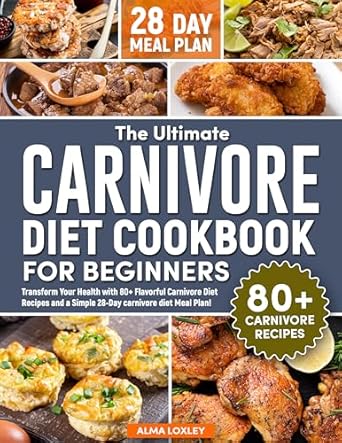 Unlock Your Health Potential: A Comprehensive Review of The Ultimate Carnivore Diet Cookbook For Beginners – Transform Your Health with 80+ Flavorful Carnivore Diet Recipes and a Simple 28-Day Carnivore Diet Meal Plan!