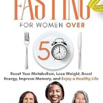 Unlocking Wellness: A Comprehensive Review of ‘Intermittent Fasting for Women Over 50: Reset Your Metabolism, Lose Weight, Boost Your Energy, Improve Memory, and Enjoy a Healthy Life’