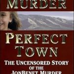 An Unforgettable Insight Into a Tragic Mystery: Perfect Murder, Perfect Town: The Uncensored Story of the JonBenet Murder and the Grand Jury’s Search for the Truth