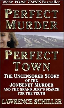 An Unforgettable Insight Into a Tragic Mystery: Perfect Murder, Perfect Town: The Uncensored Story of the JonBenet Murder and the Grand Jury’s Search for the Truth