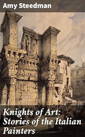 Discover the Genius of Italian Renaissance: A Compelling Review of *Knights of Art: Stories of the Italian Painters: Unveiling the Masterpieces: Stories of Italian Renaissance Art and the Artists Behind Them*