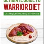 Discover the Secrets of Strength: A Comprehensive Review of The Ultimate Guide To Warrior Diet: Build Muscle, Lose Weight and Eat Like A Warrior