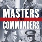 An In-Depth Review of Masters and Commanders: How Four Titans Won the War in the West, 1941–1945