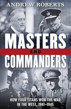 An In-Depth Review of Masters and Commanders: How Four Titans Won the War in the West, 1941–1945