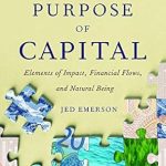 Unlocking Financial Wisdom: A Profound Review of ‘The Purpose of Capital: Elements of Impact, Financial Flows, and Natural Being’