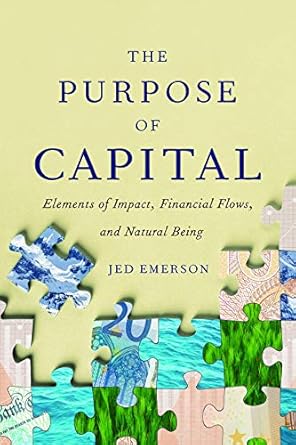 Unlocking Financial Wisdom: A Profound Review of ‘The Purpose of Capital: Elements of Impact, Financial Flows, and Natural Being’