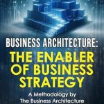 Unlocking Success: A Comprehensive Review of ‘Business Architecture – The Enabler of Business Strategy: A Methodology’ by the Business Architecture Center Of Excellence (BACOE)