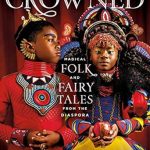 Discover the Enchantment of Diversity: A Review of CROWNED: Magical Folk and Fairy Tales from the Diaspora Discover the Enchantment of Diversity: A Review of CROWNED: Magical Folk and Fairy Tales from the Diaspora
