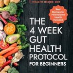 Transform Your Health: A Comprehensive Review of The 4-Week Gut Health Protocol for Beginners – Scientific Approach for A Leaky Gut with Holistic Nutrition to Restore Your Health Inside Out (Best Recipes for Microbiome Health Included)