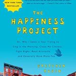 Transform Your Life: A Deep Dive into *The Happiness Project, Tenth Anniversary Edition: Or, Why I Spent a Year Trying to Sing in the Morning, Clean My Closets, Fight Right, Read Aristotle, and Generally Have More Fun* Transform Your Life: A Deep Dive into *The Happiness Project, Tenth Anniversary Edition: Or, Why I Spent a Year Trying to Sing in the Morning, Clean My Closets, Fight Right, Read Aristotle, and Generally Have More Fun*