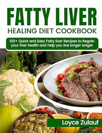Transform Your Health with These Delicious Meals: FATTY LIVER HEALING DIET COOKBOOK: 100+ Quick and Easy Fatty Liver Recipes to Regain Your Liver Health and Help You Live Longer