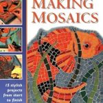Discover the Art of Mosaic Crafting: A Comprehensive Review of ‘Making Mosaics: 15 Stylish Projects from Start to Finish’ Discover the Art of Mosaic Crafting: A Comprehensive Review of ‘Making Mosaics: 15 Stylish Projects from Start to Finish’