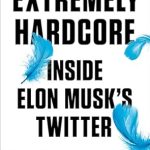 An Eye-Opening Review of ‘Extremely Hardcore: Inside Elon Musk’s Twitter’ – Discover the Untold Stories and Insights!