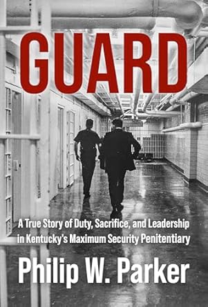 An Unforgettable Journey into Humanity: Guard: A True Story of Duty, Sacrifice, and Leadership in Kentucky’s Maximum Security Penitentiary