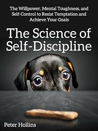 Unlock Your Potential: A Comprehensive Review of ‘The Science of Self-Discipline: The Willpower, Mental Toughness, and Self-Control to Resist Temptation and Achieve Your Goals (Live a Disciplined Life Book 1)’