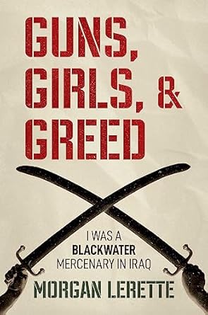 Unveiling the Untold Truth: A Gripping Review of ‘Guns, Girls, and Greed: I Was a Blackwater Mercenary in Iraq’