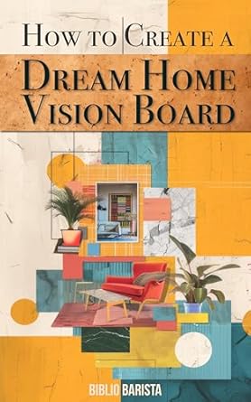 Transform Your Space: A Comprehensive Review of ‘How To Create A Dream Home Vision Board: Define Your Decorating Style & Visualize Your Interior Design Ideas (Dream Home Vision Board Clip Art Book)’