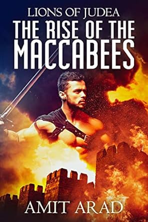 An Epic Tale of Resistance: The Rise of the Maccabees – A Gripping Historical Novel Describing the Geopolitical and Internal Circumstances that Led to the Jewish Rebellion Against the Seleucid… on Real Events (Lions of Judea Book 1)