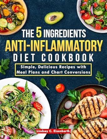 Unlock Wellness: A Comprehensive Review of THE 5-INGREDIENT ANTI-INFLAMMATORY DIET COOKBOOK – Simple, Delicious Recipes with Meal Plans and Chart Conversions