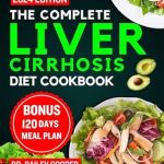Transform Your Liver Health: A Comprehensive Review of The Complete Liver Cirrhosis Diet Cookbook 2024 – The Ultimate Guide to Liver Health through Delicious Recipes and Nutritional Insights with 120 Days Meal Plan