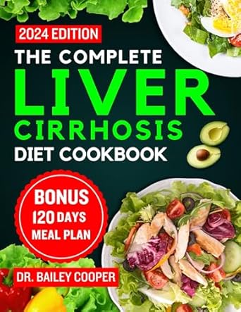 Transform Your Liver Health: A Comprehensive Review of The Complete Liver Cirrhosis Diet Cookbook 2024 – The Ultimate Guide to Liver Health through Delicious Recipes and Nutritional Insights with 120 Days Meal Plan