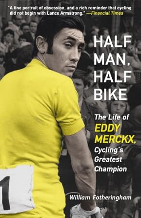 An Unforgettable Journey Through Cycling History: Half Man, Half Bike: The Life of Eddy Merckx, Cycling’s Greatest Champion