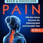 Unlock Relief with These Proven Techniques: Reverse Back and Shoulder Pain: Effective Home Exercises for Back and Shoulder Pain (Reverse Your Pain Book 3)