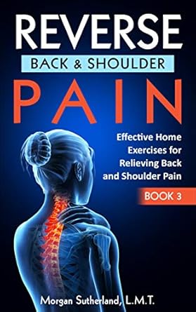 Unlock Relief with These Proven Techniques: Reverse Back and Shoulder Pain: Effective Home Exercises for Back and Shoulder Pain (Reverse Your Pain Book 3)