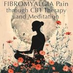 Transform Your Life: A Comprehensive Review of Seven Steps to Reduce Fibromyalgia Pain through CBT Therapy and Meditation: Reduce Pain, Decrease Inflammation, and Improve Sleep Quality (Fibromyalgia Pain Relief Series Book 2)