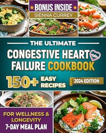 Discover Delicious Heart-Healthy Eating: A Comprehensive Review of The Ultimate Congestive Heart Failure Cookbook: 150 Easy Recipes for Wellness & Longevity. 7-Day Meal Plan