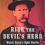Unveiling the Grit and Glory: A Must-Read Review of ‘Ride the Devil’s Herd: Wyatt Earp’s Epic Battle Against the West’s Biggest Outlaw Gang’