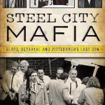 Unveiling the Dark Underbelly of Organized Crime: A Gripping Review of Steel City Mafia: Blood, Betrayal and Pittsburgh’s Last Don (True Crime)