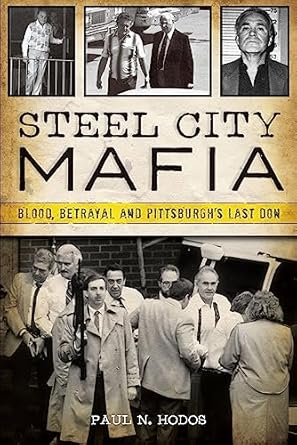 Unveiling the Dark Underbelly of Organized Crime: A Gripping Review of Steel City Mafia: Blood, Betrayal and Pittsburgh’s Last Don (True Crime)