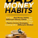 Transform Your Finances: A Comprehensive Review of ‘Bad Money Habits: Turn Your Bad Money Habits Into Millionaire Money Habits by Not Spending Money Impulsively, Using Passive Income Strategies, and Investing with a Millionaire Mindset’