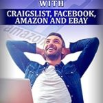 Discover Proven Strategies in This Comprehensive Review: How to Make Money with Craigslist, Facebook, Amazon, and eBay Discover Proven Strategies in This Comprehensive Review: How to Make Money with Craigslist, Facebook, Amazon, and eBay