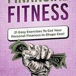 Transform Your Money Management: A Comprehensive Review of Financial Fitness: 21 Easy Exercises To Get Your Personal Finances In Shape Fast!