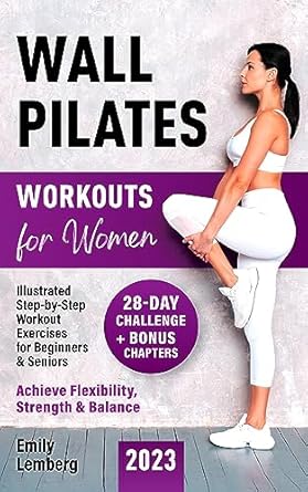 Transform Your Fitness Journey: A Comprehensive Review of ‘Wall Pilates Workouts for Women: 28-Day Challenge | Illustrated Step-by-Step Workout Exercises for Beginners & Seniors | Achieve Flexibility, Strength, and Balance’