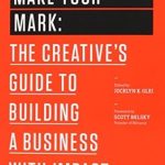 Transform Your Creative Vision into Success: A Review of *Make Your Mark: The Creative’s Guide to Building a Business with Impact (99U Book 3)*