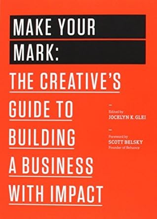 Transform Your Creative Vision into Success: A Review of *Make Your Mark: The Creative’s Guide to Building a Business with Impact (99U Book 3)*