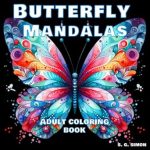 Discover Serenity: A Comprehensive Review of ‘Butterfly Mandalas Adult Coloring Book – Intricate Designs, Therapeutic Benefits, Art Therapy, Tranquility and Meditative Mindfulness’