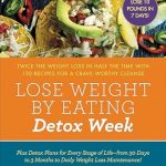 Transform Your Body: A Comprehensive Review of ‘Lose Weight by Eating: Detox Week’ – Twice the Weight Loss in Half the Time with 130 Recipes for a Crave-Worthy Cleanse
