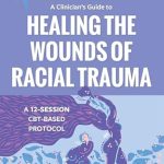 Transformative Insights: A Clinician’s Guide to Healing the Wounds of Racial Trauma: A 12-Session CBT-Based Protocol