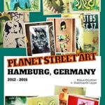 Discover the Vibrant Graffiti Scene in PLANET STREET ART – Hamburg, Germany: 2012 – 2015 (German Edition) – A Must-Read for Art Enthusiasts!